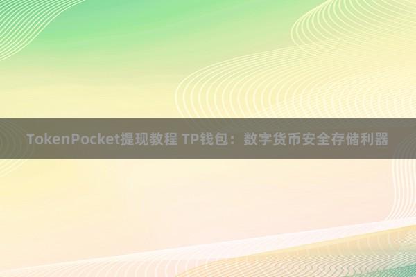 TokenPocket提现教程 TP钱包：数字货币安全存储利器