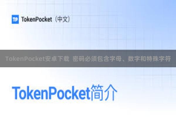 TokenPocket安卓下载  密码必须包含字母、数字和特殊字符