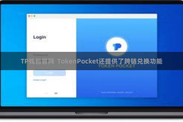 TP钱包官网  TokenPocket还提供了跨链兑换功能