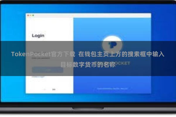 TokenPocket官方下载  在钱包主页上方的搜索框中输入目标数字货币的名称